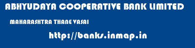ABHYUDAYA COOPERATIVE BANK LIMITED  MAHARASHTRA THANE VASAI   banks information 